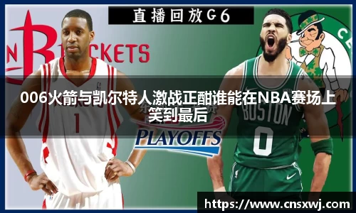 006火箭与凯尔特人激战正酣谁能在NBA赛场上笑到最后