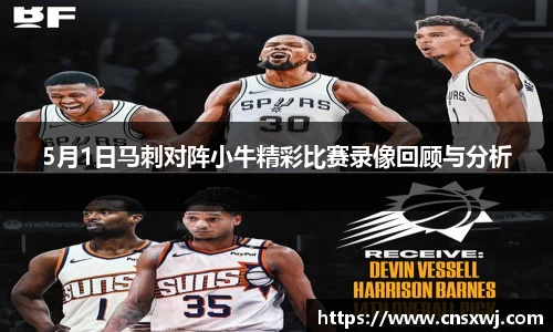 5月1日马刺对阵小牛精彩比赛录像回顾与分析